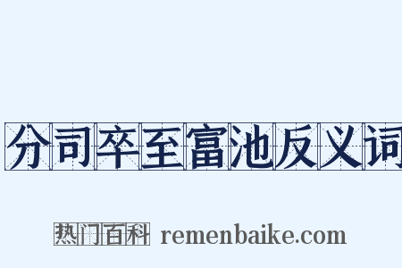 分司卒至富池反义词是什么意思的图片